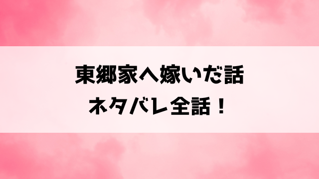 東郷家へ嫁いだ話ネタバレ！呪い子の少女と東郷家の婚姻からはじまるラブファンタジー！